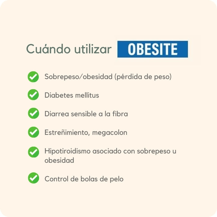 Cuándo utilizar Pro Nutrition Obesite con tu gato: En casos de sobrepeso, diabetes mellitus, diarrea sensible a la fibra, estreñimiento, megacolon, hipotiroidismo asociado con sobrepeso u obesidad, control de bolas de pelo